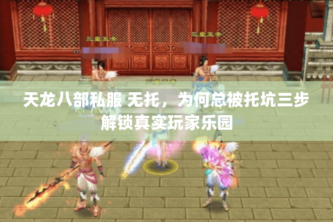 天龙八部私服 无托，为何总被托坑三步解锁真实玩家乐园