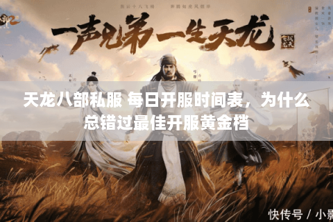 天龙八部私服 每日开服时间表,为什么总错过最佳开服黄金档 天龙八部私服 每日开服时间表,为什么总错过最佳开服黄金档