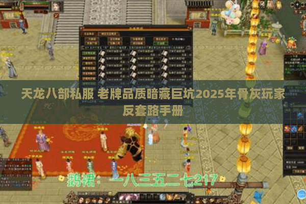 天龙八部私服 老牌品质暗藏巨坑2025年骨灰玩家反套路手册