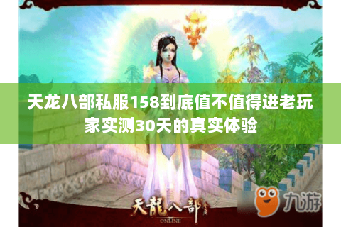 天龙八部私服158到底值不值得进老玩家实测30天的真实体验 天龙八部私服158到底值不值得进老玩家实测30天的真实体验