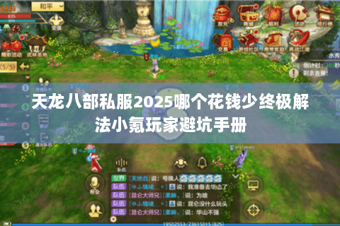 天龙八部私服2025哪个花钱少终极解法小氪玩家避坑手册