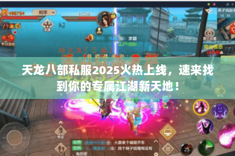 天龙八部私服2025火热上线,速来找到你的专属江湖新天地! 天龙八部私服2025火热上线,速来找到你的专属江湖新天地!