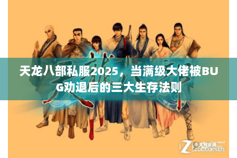 天龙八部私服2025,当满级大佬被BUG劝退后的三大生存法则 天龙八部私服2025,当满级大佬被BUG劝退后的三大生存法则