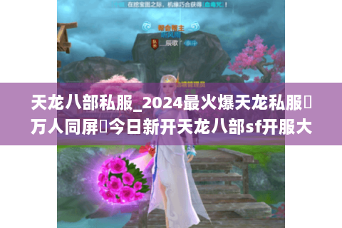 天龙八部私服_2024最火爆天龙私服▷万人同屏◁今日新开天龙八部sf开服大全 天龙八部私服_2024最火爆天龙私服▷万人同屏◁今日新开天龙八部sf开服大全