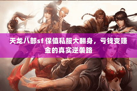 天龙八部sf 保值私服大翻身,亏钱变赚金的真实逆袭路 天龙八部sf 保值私服大翻身,亏钱变赚金的真实逆袭路