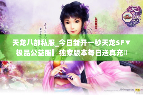 天龙八部私服_今日新开一秒天龙SF▼极品公益服▎独家版本每日送真充◁ 天龙八部私服_今日新开一秒天龙SF▼极品公益服▎独家版本每日送真充◁