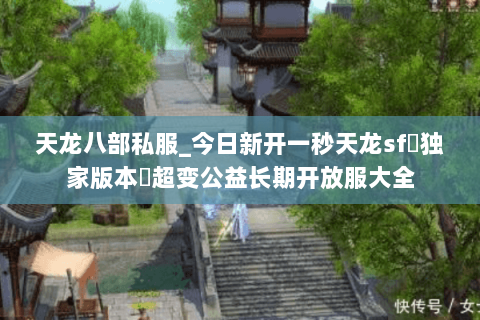 天龙八部私服_今日新开一秒天龙sf▷独家版本◁超变公益长期开放服大全