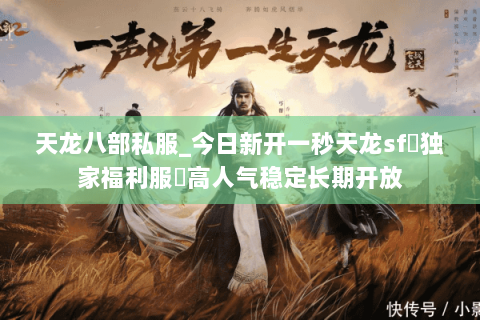 天龙八部私服_今日新开一秒天龙sf▷独家福利服◁高人气稳定长期开放