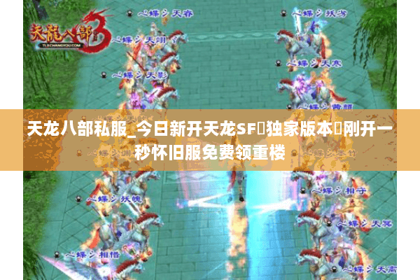 天龙八部私服_今日新开天龙SF▷独家版本◁刚开一秒怀旧服免费领重楼