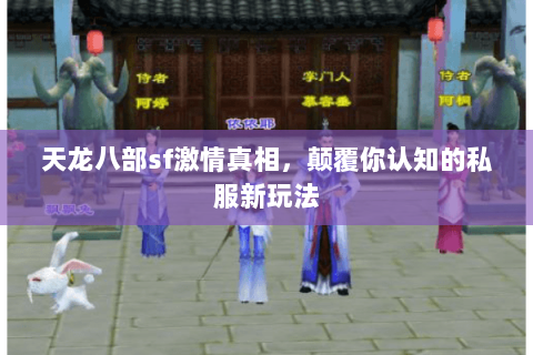 天龙八部sf激情真相,颠覆你认知的私服新玩法 天龙八部sf激情真相,颠覆你认知的私服新玩法