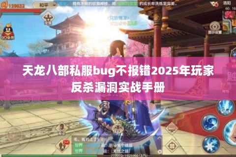 天龙八部私服bug不报错2025年玩家反杀漏洞实战手册 天龙八部私服bug不报错2025年玩家反杀漏洞实战手册