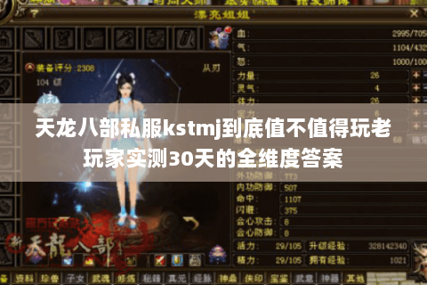 天龙八部私服kstmj到底值不值得玩老玩家实测30天的全维度答案 天龙八部私服kstmj到底值不值得玩老玩家实测30天的全维度答案