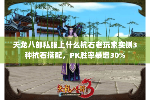 天龙八部私服上什么抗石老玩家实测3种抗石搭配，PK胜率暴增30%