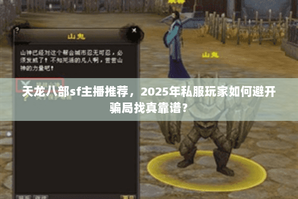 天龙八部sf主播推荐，2025年私服玩家如何避开骗局找真靠谱？