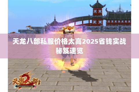 天龙八部私服价格太高2025省钱实战秘笈速览 天龙八部私服价格太高2025省钱实战秘笈速览