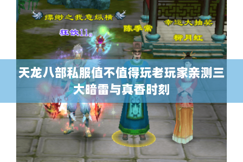 天龙八部私服值不值得玩老玩家亲测三大暗雷与真香时刻