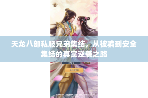 天龙八部私服兄弟集结,从被骗到安全集结的真实逆袭之路 天龙八部私服兄弟集结,从被骗到安全集结的真实逆袭之路