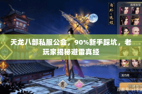 天龙八部私服公会,90%新手踩坑,老玩家揭秘避雷真经 天龙八部私服公会,90%新手踩坑,老玩家揭秘避雷真经