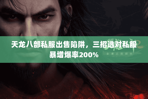 天龙八部私服出售陷阱，三招选对私服暴增爆率200%