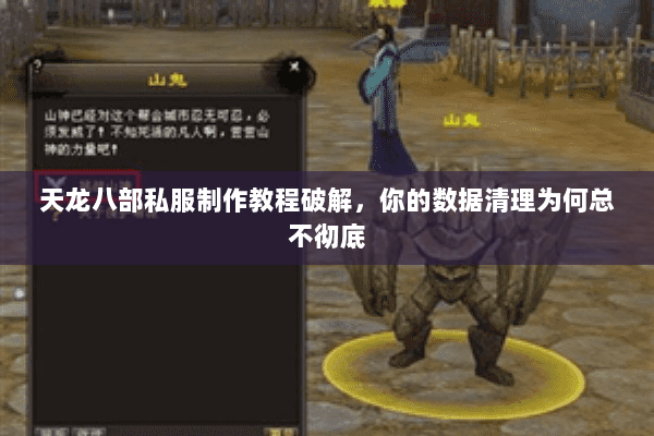 天龙八部私服制作教程破解,你的数据清理为何总不彻底 天龙八部私服制作教程破解,你的数据清理为何总不彻底