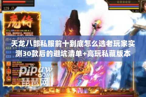 天龙八部私服前十到底怎么选老玩家实测30款后的避坑清单+高玩私藏版本 天龙八部私服前十到底怎么选老玩家实测30款后的避坑清单+高玩私藏版本