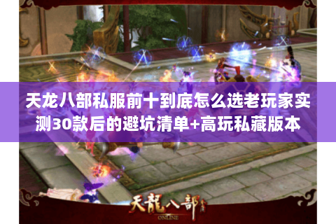 天龙八部私服前十到底怎么选老玩家实测30款后的避坑清单+高玩私藏版本 天龙八部私服前十到底怎么选老玩家实测30款后的避坑清单+高玩私藏版本