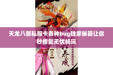 天龙八部私服卡各种bug独家秘籍让你秒修复无忧畅玩 天龙八部私服卡各种bug独家秘籍让你秒修复无忧畅玩