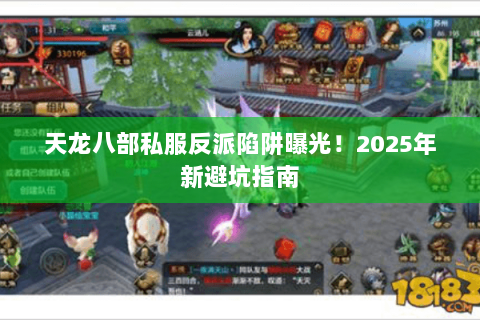 天龙八部私服反派陷阱曝光!2025年新避坑指南 天龙八部私服反派陷阱曝光!2025年新避坑指南