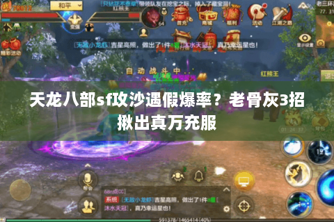 天龙八部sf攻沙遇假爆率？老骨灰3招揪出真万充服