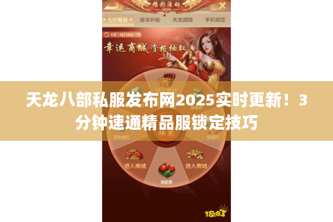 天龙八部私服发布网2025实时更新!3分钟速通精品服锁定技巧 天龙八部私服发布网2025实时更新!3分钟速通精品服锁定技巧