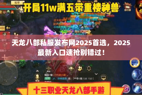 天龙八部私服发布网2025首选,2025最新入口速抢别错过! 天龙八部私服发布网2025首选,2025最新入口速抢别错过!