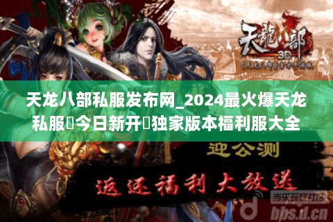 天龙八部私服发布网_2024最火爆天龙私服▷今日新开◁独家版本福利服大全 天龙八部私服发布网_2024最火爆天龙私服▷今日新开◁独家版本福利服大全