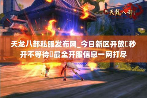 天龙八部私服发布网_今日新区开放▷秒开不等待◁最全开服信息一网打尽 天龙八部私服发布网_今日新区开放▷秒开不等待◁最全开服信息一网打尽