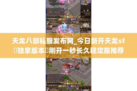 天龙八部私服发布网_今日新开天龙sf▷独家版本◁刚开一秒长久稳定服推荐 天龙八部私服发布网_今日新开天龙sf▷独家版本◁刚开一秒长久稳定服推荐