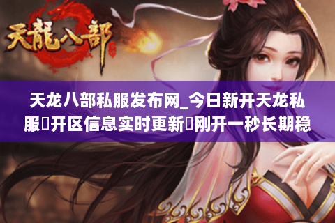 天龙八部私服发布网_今日新开天龙私服▷开区信息实时更新◁刚开一秒长期稳定服推荐 天龙八部私服发布网_今日新开天龙私服▷开区信息实时更新◁刚开一秒长期稳定服推荐