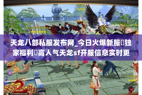天龙八部私服发布网_今日火爆新服▷独家福利◁高人气天龙sf开服信息实时更新 天龙八部私服发布网_今日火爆新服▷独家福利◁高人气天龙sf开服信息实时更新