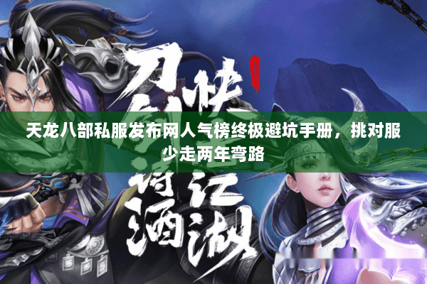 天龙八部私服发布网人气榜终极避坑手册,挑对服少走两年弯路 天龙八部私服发布网人气榜终极避坑手册,挑对服少走两年弯路