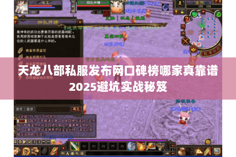 天龙八部私服发布网口碑榜哪家真靠谱2025避坑实战秘笈