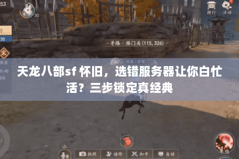 天龙八部sf 怀旧,选错服务器让你白忙活?三步锁定真经典 天龙八部sf 怀旧,选错服务器让你白忙活?三步锁定真经典