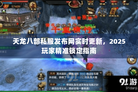 天龙八部私服发布网实时更新,2025玩家精准锁定指南 天龙八部私服发布网实时更新,2025玩家精准锁定指南