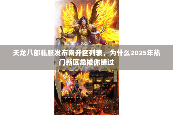 天龙八部私服发布网开区列表,为什么2025年热门新区总被你错过 天龙八部私服发布网开区列表,为什么2025年热门新区总被你错过