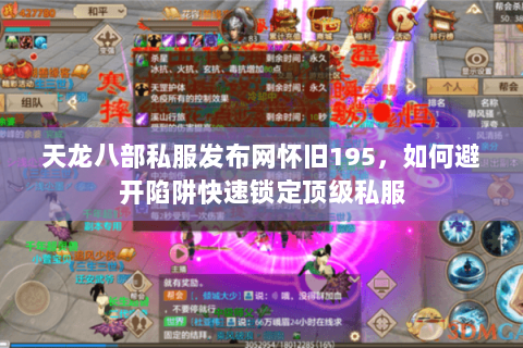 天龙八部私服发布网怀旧195,如何避开陷阱快速锁定顶级私服 天龙八部私服发布网怀旧195,如何避开陷阱快速锁定顶级私服