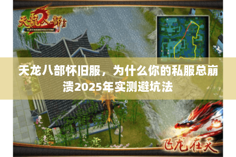 天龙八部怀旧服，为什么你的私服总崩溃2025年实测避坑法
