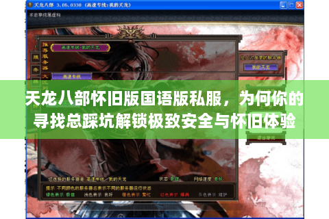 天龙八部怀旧版国语版私服,为何你的寻找总踩坑解锁极致安全与怀旧体验 天龙八部怀旧版国语版私服,为何你的寻找总踩坑解锁极致安全与怀旧体验