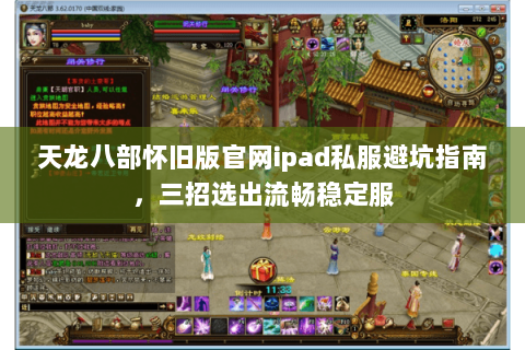 天龙八部怀旧版官网ipad私服避坑指南,三招选出流畅稳定服 天龙八部怀旧版官网ipad私服避坑指南,三招选出流畅稳定服