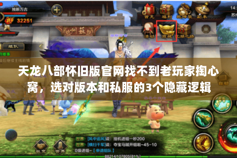 天龙八部怀旧版官网找不到老玩家掏心窝,选对版本和私服的3个隐藏逻辑 天龙八部怀旧版官网找不到老玩家掏心窝,选对版本和私服的3个隐藏逻辑