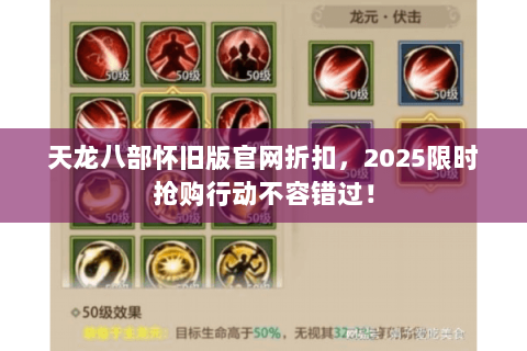 天龙八部怀旧版官网折扣,2025限时抢购行动不容错过! 天龙八部怀旧版官网折扣,2025限时抢购行动不容错过!