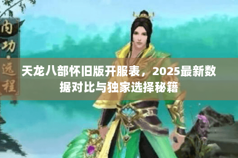 天龙八部怀旧版开服表,2025最新数据对比与独家选择秘籍 天龙八部怀旧版开服表,2025最新数据对比与独家选择秘籍
