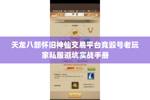 天龙八部怀旧神仙交易平台竟毁号老玩家私服避坑实战手册 天龙八部怀旧神仙交易平台竟毁号老玩家私服避坑实战手册