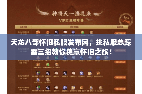 天龙八部怀旧私服发布网,挑私服总踩雷三招教你稳赢怀旧之旅! 天龙八部怀旧私服发布网,挑私服总踩雷三招教你稳赢怀旧之旅!